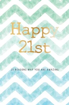 Cover of Happy 21st -21 Reasons Why You Are Amazing