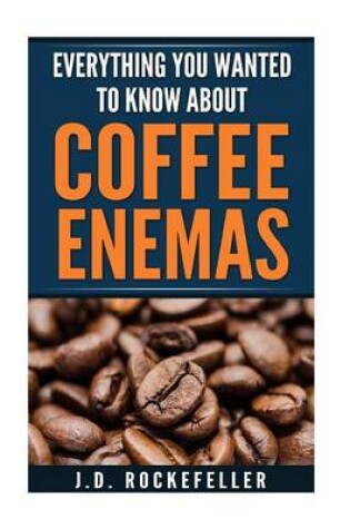 Cover of Everything You Wanted to Know About Coffee Enemas