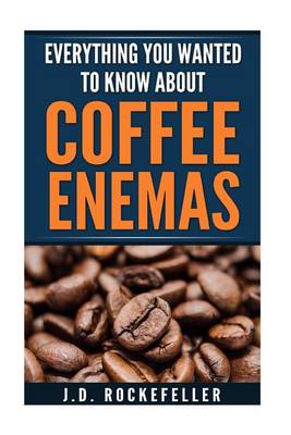 Book cover for Everything You Wanted to Know About Coffee Enemas