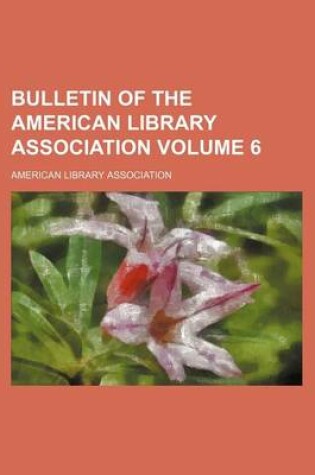 Cover of Bulletin of the American Library Association Volume 6