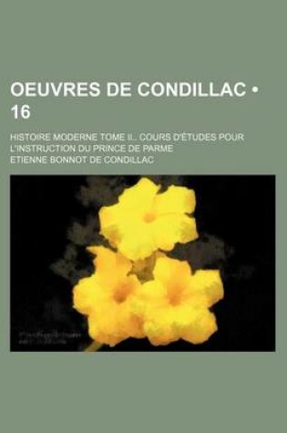 Cover of Oeuvres de Condillac (16); Histoire Moderne Tome II Cours D'Etudes Pour L'Instruction Du Prince de Parme