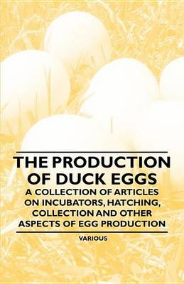 Book cover for The Production of Duck Eggs - A Collection of Articles on Incubators, Hatching, Collection and Other Aspects of Egg Production