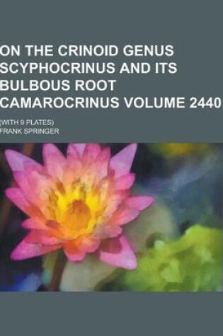 Cover of On the Crinoid Genus Scyphocrinus and Its Bulbous Root Camarocrinus; (With 9 Plates) Volume 2440