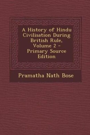 Cover of A History of Hindu Civilisation During British Rule, Volume 2 - Primary Source Edition