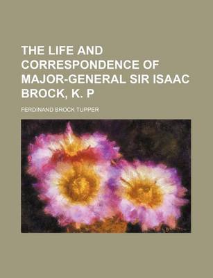 Book cover for The Life and Correspondence of Major-General Sir Isaac Brock, K. P