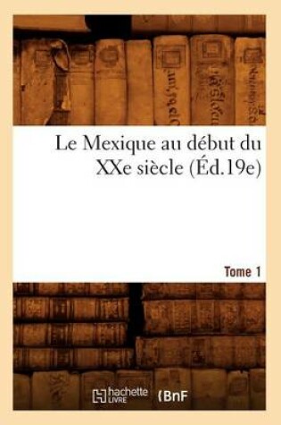 Cover of Le Mexique Au Debut Du Xxe Siecle. Tome 1 (Ed.19e)