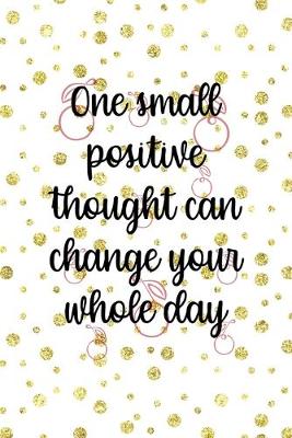 Book cover for One Small Positive Thought Can change your Whole Day