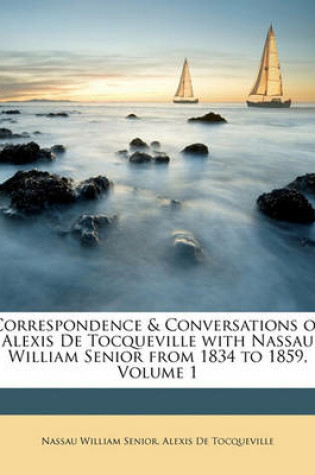 Cover of Correspondence & Conversations of Alexis de Tocqueville with Nassau William Senior from 1834 to 1859, Volume 1