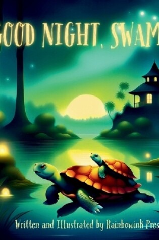 Cover of Good night, Swamp! Written and Illustrated by Rainbowink Press