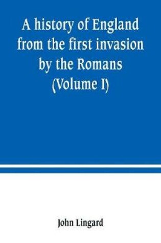 Cover of A history of England from the first invasion by the Romans (Volume I)