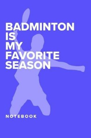 Cover of Badminton Is My Favourite Season - Notebook