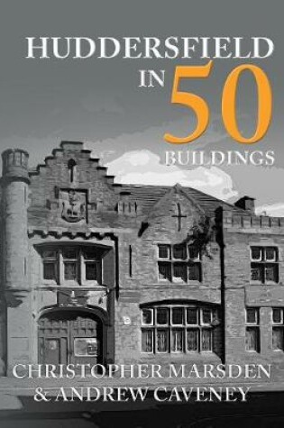 Cover of Huddersfield in 50 Buildings