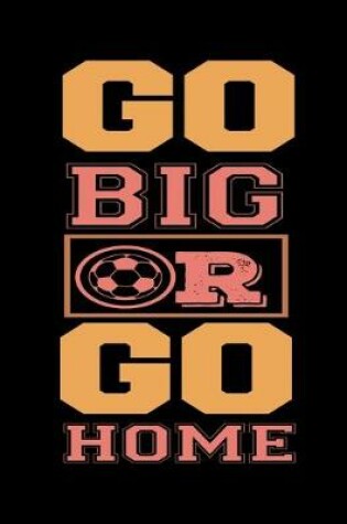 Cover of Go Big Or Go Home