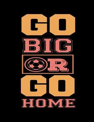 Cover of Go Big Or Go Home