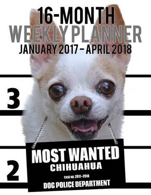 Cover of 2017-2018 Weekly Planner - Most Wanted Chihuahua