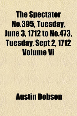 Book cover for The Spectator No.395, Tuesday, June 3, 1712 to No.473, Tuesday, Sept 2, 1712 Volume VI