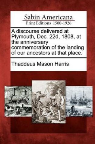 Cover of A Discourse Delivered at Plymouth, Dec. 22d, 1808, at the Anniversary Commemoration of the Landing of Our Ancestors at That Place.