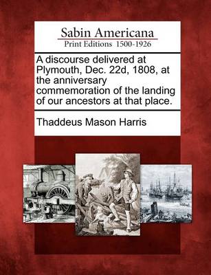 Book cover for A Discourse Delivered at Plymouth, Dec. 22d, 1808, at the Anniversary Commemoration of the Landing of Our Ancestors at That Place.