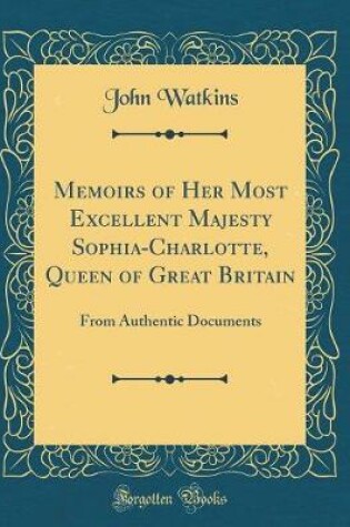 Cover of Memoirs of Her Most Excellent Majesty Sophia-Charlotte, Queen of Great Britain