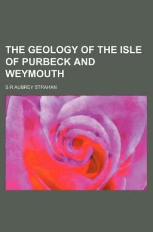 Cover of The Geology of the Isle of Purbeck and Weymouth