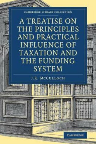 Cover of A Treatise on the Principles and Practical Influence of Taxation and the Funding System