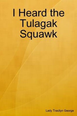 Cover of I Heard the Tulagak Squawk