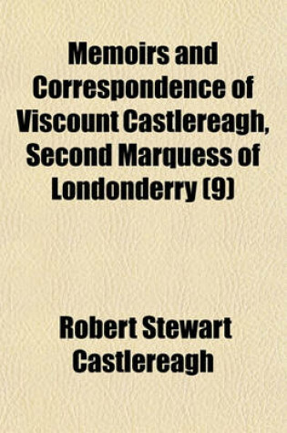 Cover of Memoirs and Correspondence of Viscount Castlereagh, Second Marquess of Londonderry (Volume 9)