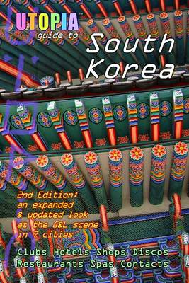 Book cover for Utopia Guide to South Korea : 2nd Edition: An Expanded & Updated Look at the G&L Scene in 7 Cities - Clubs Hotels Shops Discos Restaurants Spas Contacts