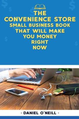 Book cover for The Convenience Store Small Business Book That Will Make You Money Right Now