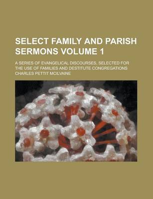 Book cover for Select Family and Parish Sermons; A Series of Evangelical Discourses, Selected for the Use of Families and Destitute Congregations Volume 1