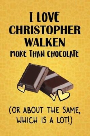 Cover of I Love Christopher Walken More Than Chocolate (Or About The Same, Which Is A Lot!)