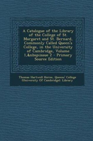 Cover of A Catalogue of the Library of the College of St. Margaret and St. Bernard, Commonly Called Queen's College, in the University of Cambridge, Volume 1