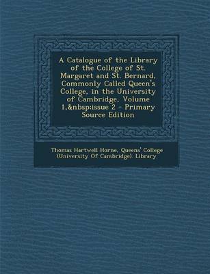 Book cover for A Catalogue of the Library of the College of St. Margaret and St. Bernard, Commonly Called Queen's College, in the University of Cambridge, Volume 1