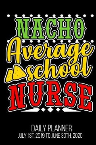 Cover of Nacho Average School Nurse Daily Planner July 1st, 2019 To June 30th, 2020