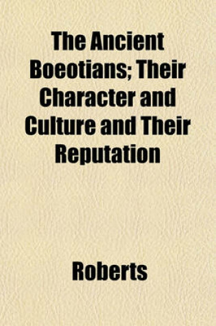 Cover of The Ancient Boeotians; Their Character and Culture and Their Reputation