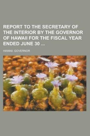Cover of Report to the Secretary of the Interior by the Governor of Hawaii for the Fiscal Year Ended June 30