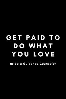 Book cover for Get Paid To Do What You Love Or Be A Guidance Counselor