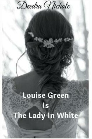 Cover of Louise Green Is The Lady In White