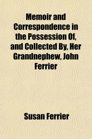 Cover of Memoir and Correspondence in the Possession Of, and Collected By, Her Grandnephew, John Ferrier