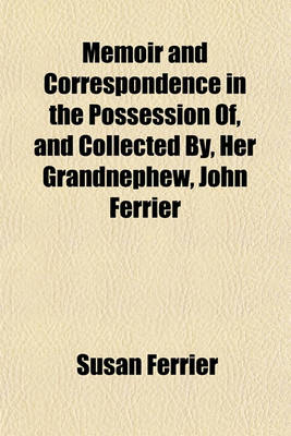 Book cover for Memoir and Correspondence in the Possession Of, and Collected By, Her Grandnephew, John Ferrier