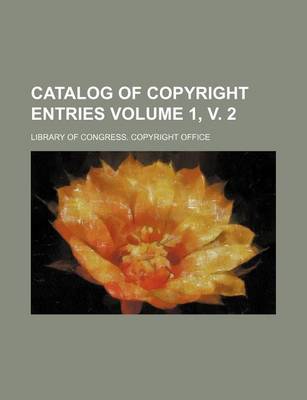 Book cover for Catalog of Copyright Entries Volume 1, V. 2