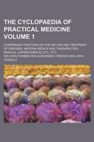 Cover of The Cyclopaedia of Practical Medicine; Comprising Treatises on the Nature and Treatment of Diseases, Materia Medica and Therapeuties, Medical Jurispru