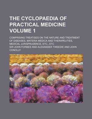 Book cover for The Cyclopaedia of Practical Medicine; Comprising Treatises on the Nature and Treatment of Diseases, Materia Medica and Therapeuties, Medical Jurispru