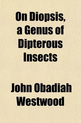 Book cover for On Diopsis, a Genus of Dipterous Insects; With Descriptions of Twenty-One Species