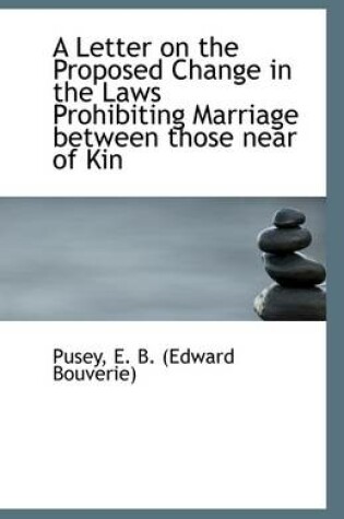 Cover of A Letter on the Proposed Change in the Laws Prohibiting Marriage Between Those Near of Kin