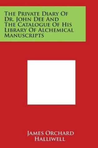 Cover of The Private Diary of Dr. John Dee and the Catalogue of His Library of Alchemical Manuscripts