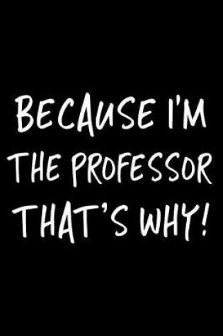 Cover of Because I'm the Professor That's Why!