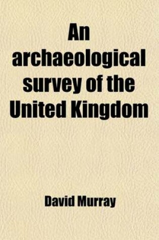 Cover of An Archaeological Survey of the United Kingdom; The Preservation and Protection of Our Ancient Monuments