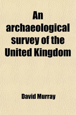 Book cover for An Archaeological Survey of the United Kingdom; The Preservation and Protection of Our Ancient Monuments