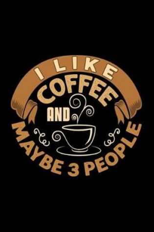 Cover of I Like Coffee And Maybe 3 People